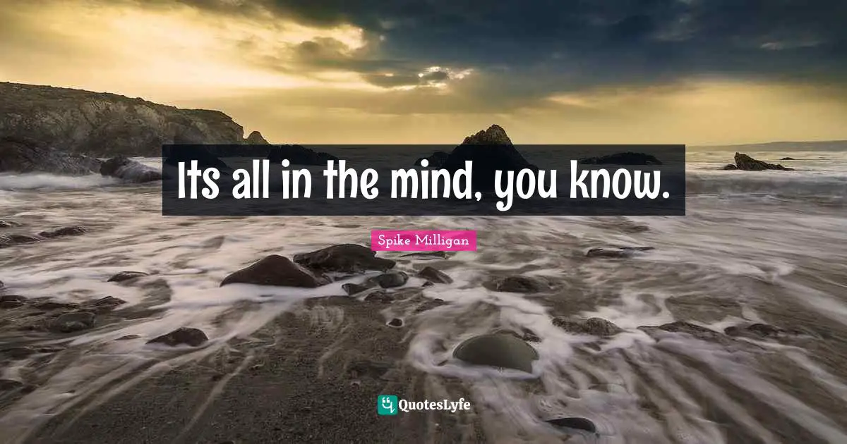 Its all in the mind, you know.