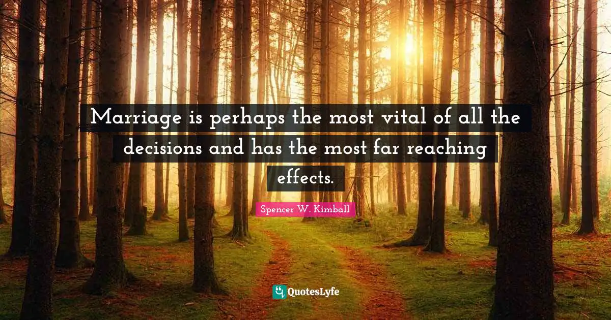 Marriage is perhaps the most vital of all the decisions and has the most far reaching effects.