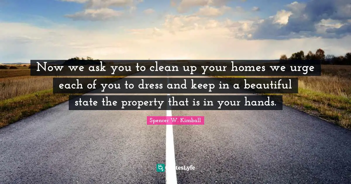 Now we ask you to clean up your homes we urge each of you to dress and keep in a beautiful state the property that is in your hands.