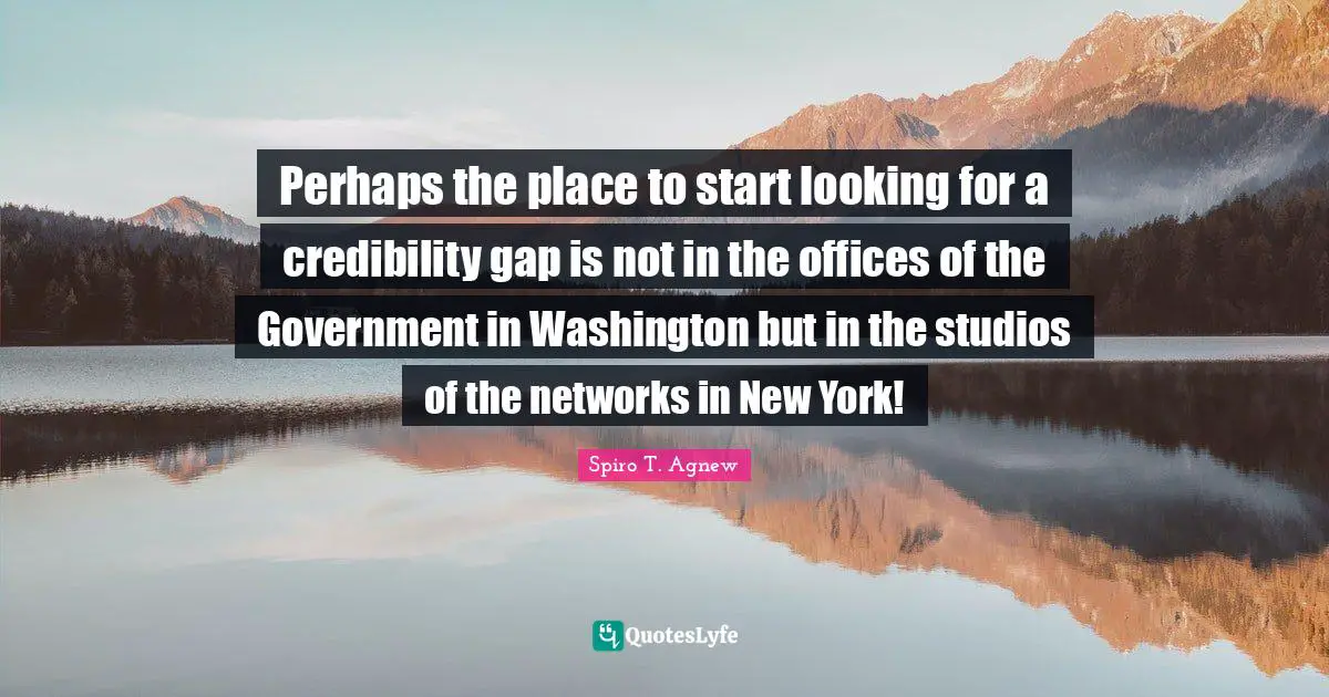 New York Quotes: "Perhaps the place to start looking for a credibility gap is not in the offices of the Government in Washington but in the studios of the networks in New York!"