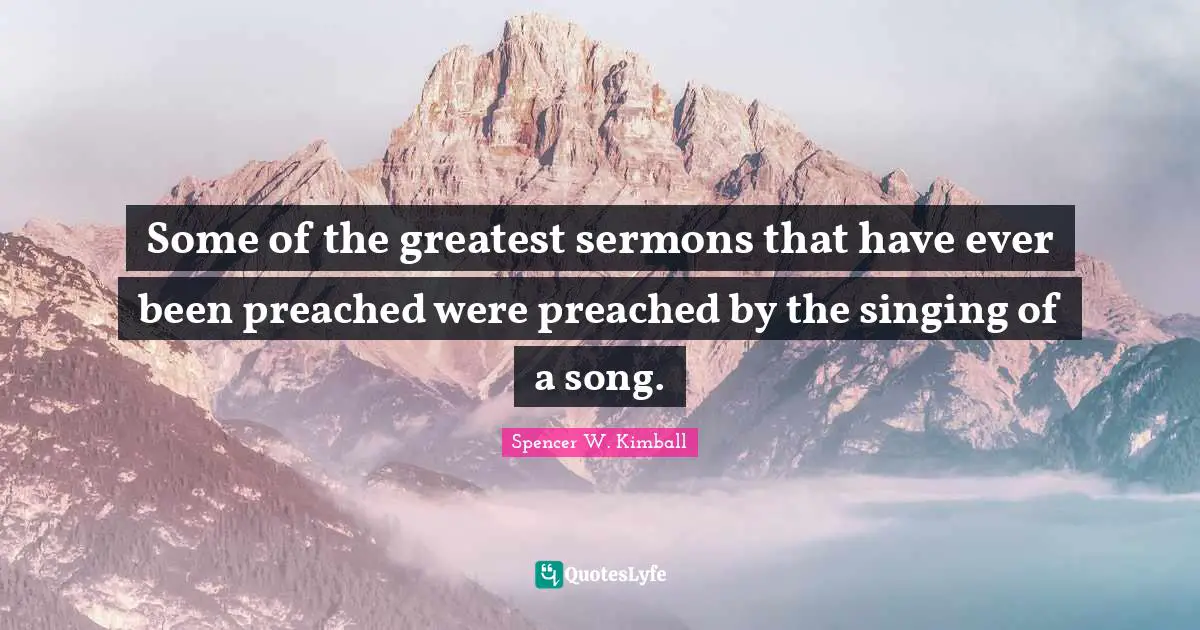 J.C. Spencer Quotes: "Some of the greatest sermons that have ever been preached were preached by the singing of a song."