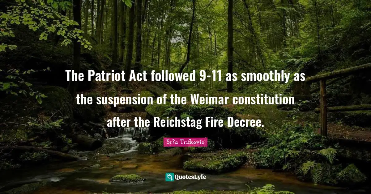 The Patriot Act followed 9-11 as smoothly as the suspension of the Weimar constitution after the Reichstag Fire Decree.