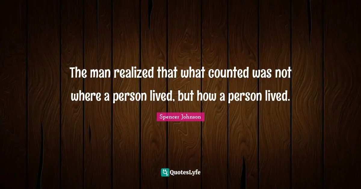 The man realized that what counted was not where a person lived, but how a person lived.