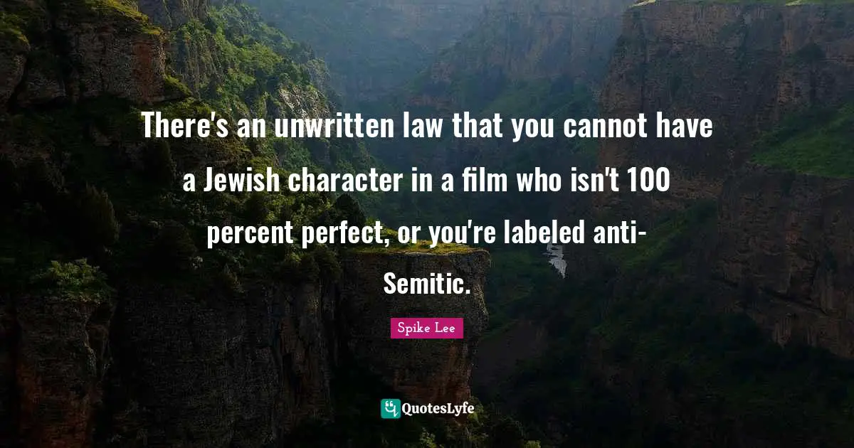 Unwritten Quotes: "There's an unwritten law that you cannot have a Jewish character in a film who isn't 100 percent perfect, or you're labeled anti-Semitic."