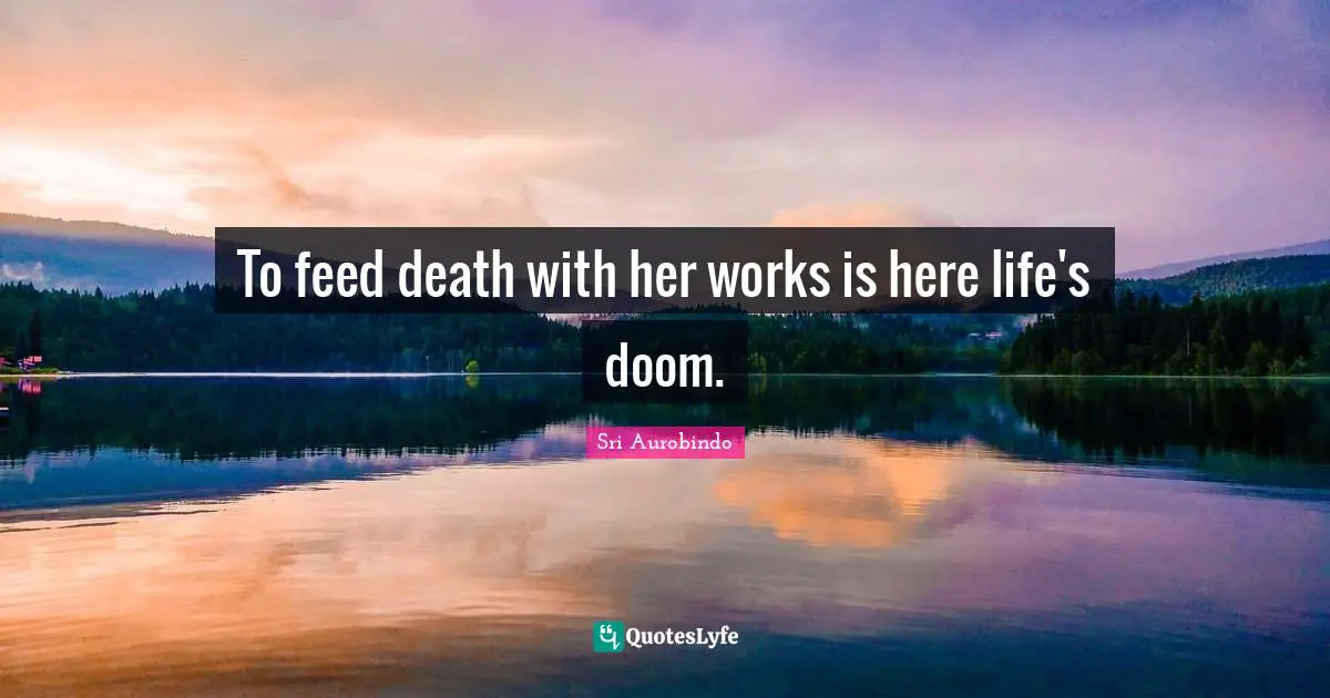 To feed death with her works is here life's doom.