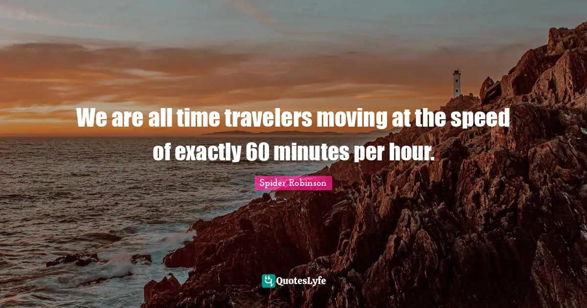 We are all time travelers moving at the speed of exactly 60 minutes per hour.