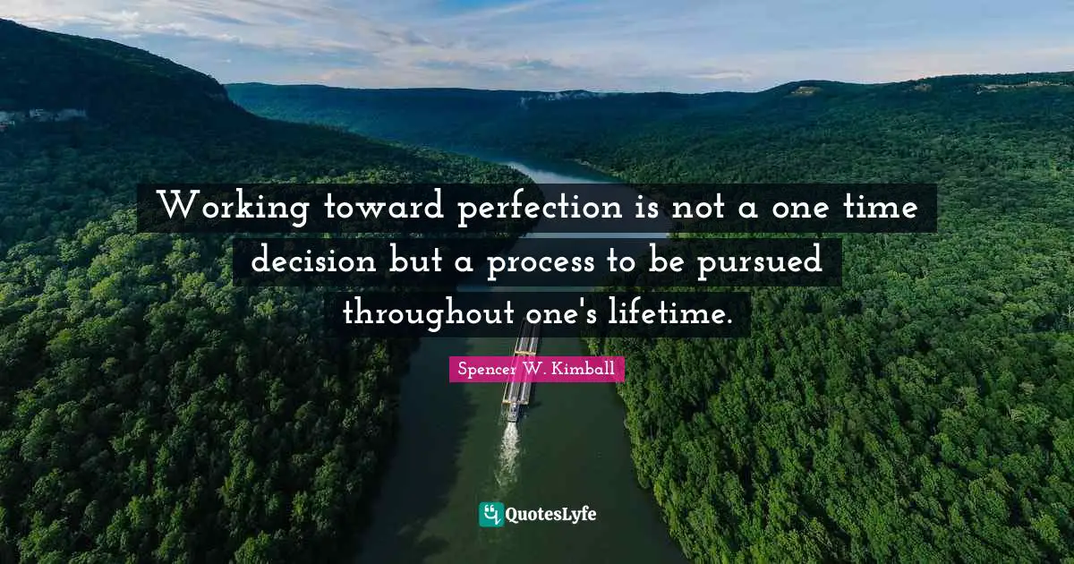 Working toward perfection is not a one time decision but a process to be pursued throughout one's lifetime.