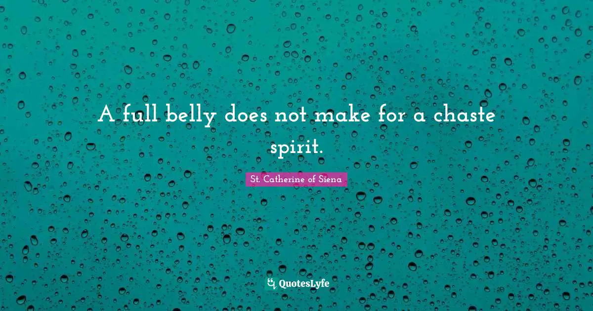 A full belly does not make for a chaste spirit.