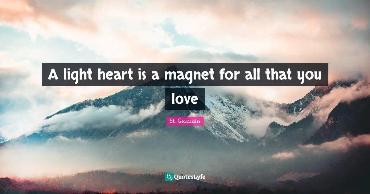 A light heart is a magnet for all that you love