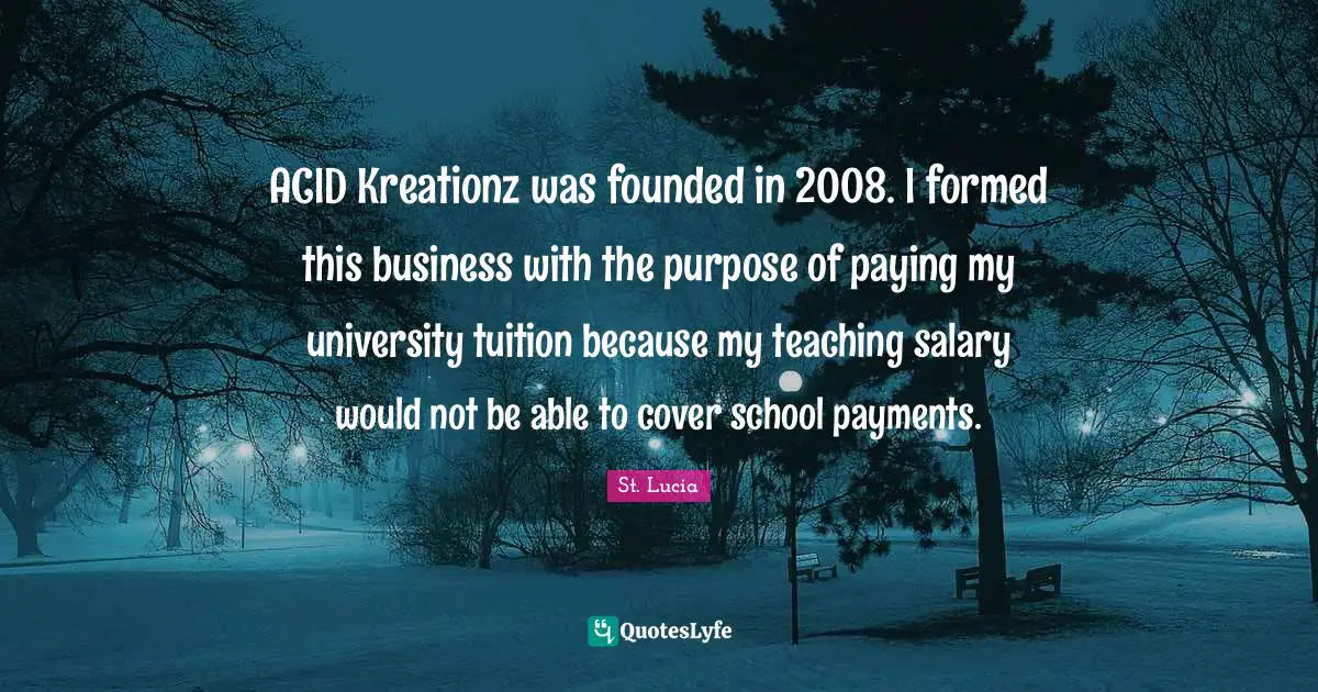 St. Lucia Quotes: "ACID Kreationz was founded in 2008. I formed this business with the purpose of paying my university tuition because my teaching salary would not be able to cover school payments."