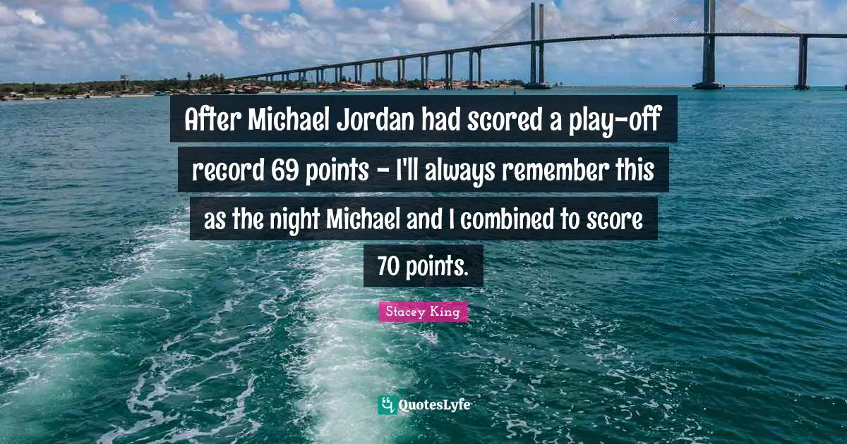 After Michael Jordan had scored a play-off record 69 points - I'll always remember this as the night Michael and I combined to score 70 points.