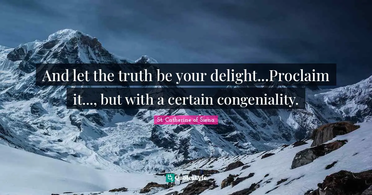 And let the truth be your delight...Proclaim it..., but with a certain congeniality.