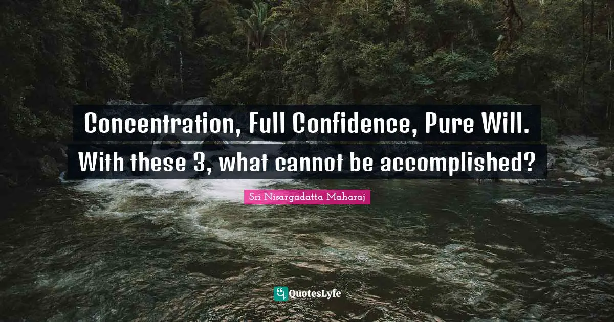 Concentration, Full Confidence, Pure Will. With these 3, what cannot be accomplished?
