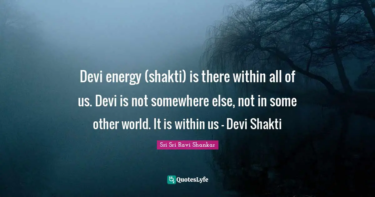 Other Worlds Quotes: "Devi energy (shakti) is there within all of us. Devi is not somewhere else, not in some other world. It is within us - Devi Shakti"
