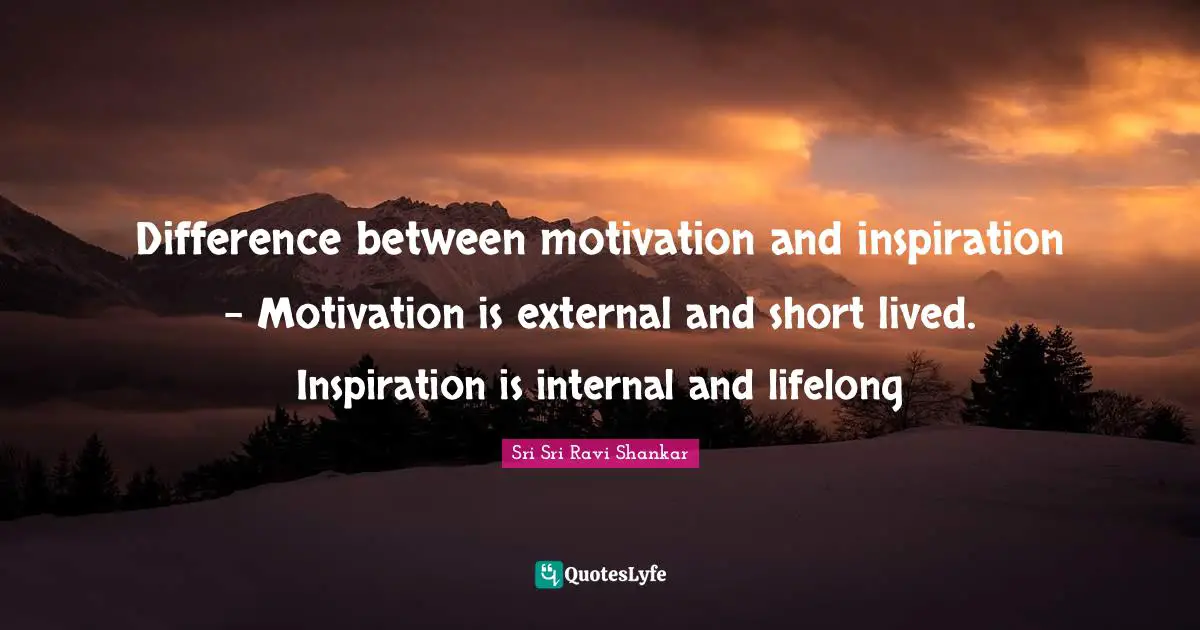 Difference between motivation and inspiration - Motivation is external and short lived. Inspiration is internal and lifelong