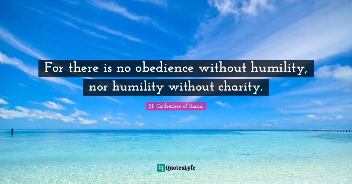 For there is no obedience without humility, nor humility without charity.