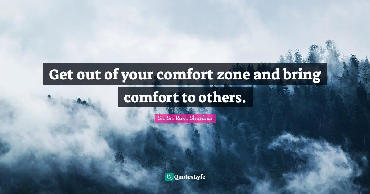 Get out of your comfort zone and bring comfort to others.