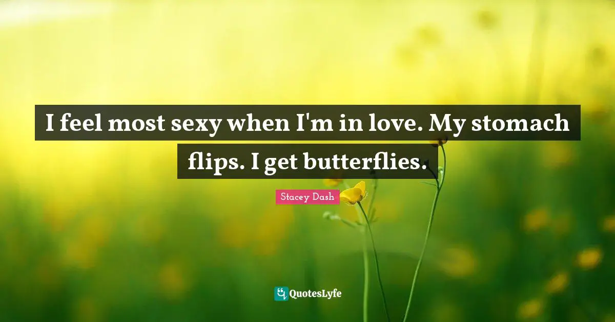 I feel most sexy when I'm in love. My stomach flips. I get butterflies.