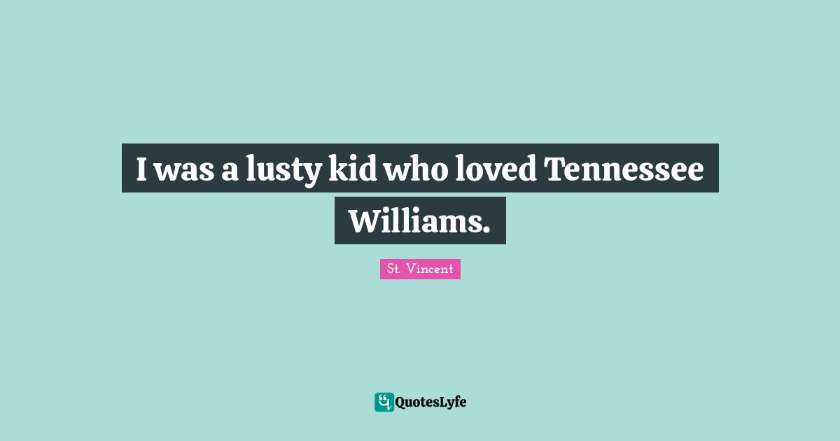 I was a lusty kid who loved Tennessee Williams.