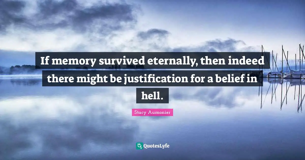 If memory survived eternally, then indeed there might be justification for a belief in hell.