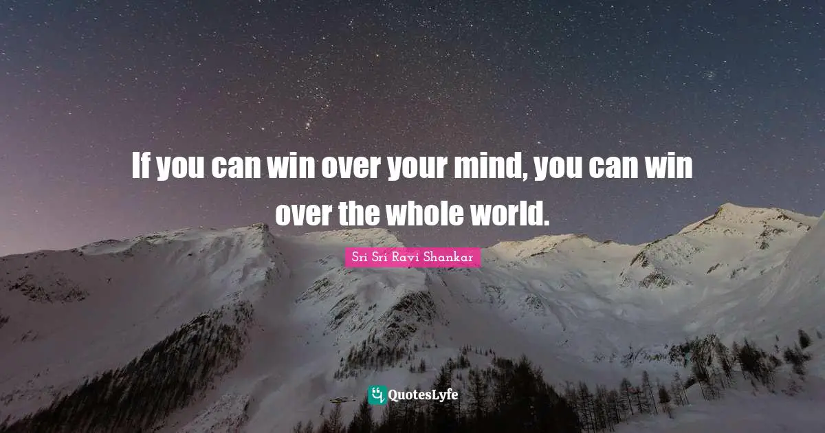 If you can win over your mind, you can win over the whole world.