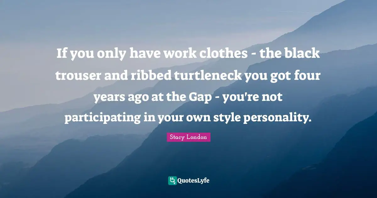If you only have work clothes - the black trouser and ribbed turtleneck you got four years ago at the Gap - you're not participating in your own style personality.