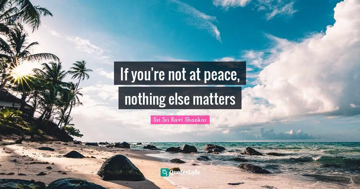 If you're not at peace, nothing else matters
