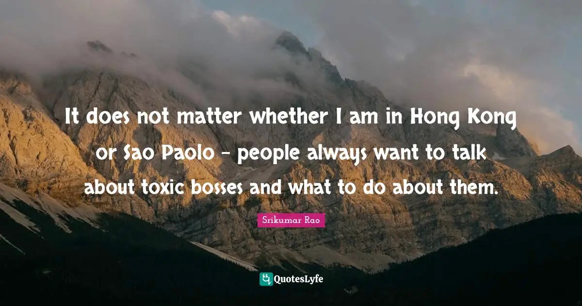 Hong Kong Quotes: "It does not matter whether I am in Hong Kong or Sao Paolo - people always want to talk about toxic bosses and what to do about them."