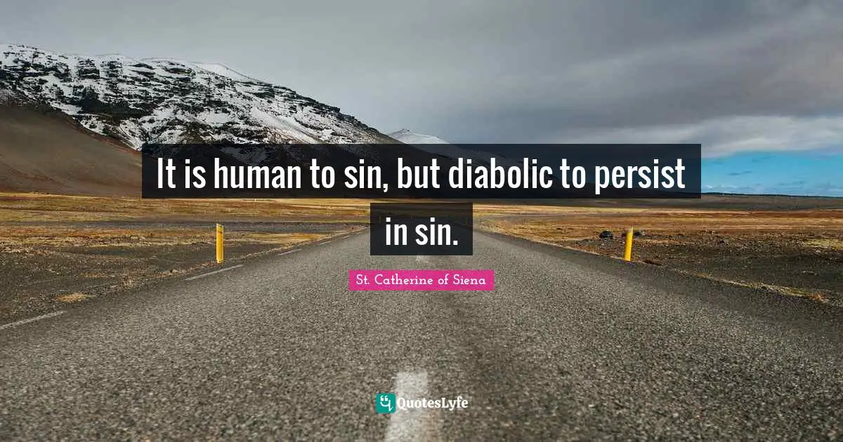 Persist Quotes: "It is human to sin, but diabolic to persist in sin."