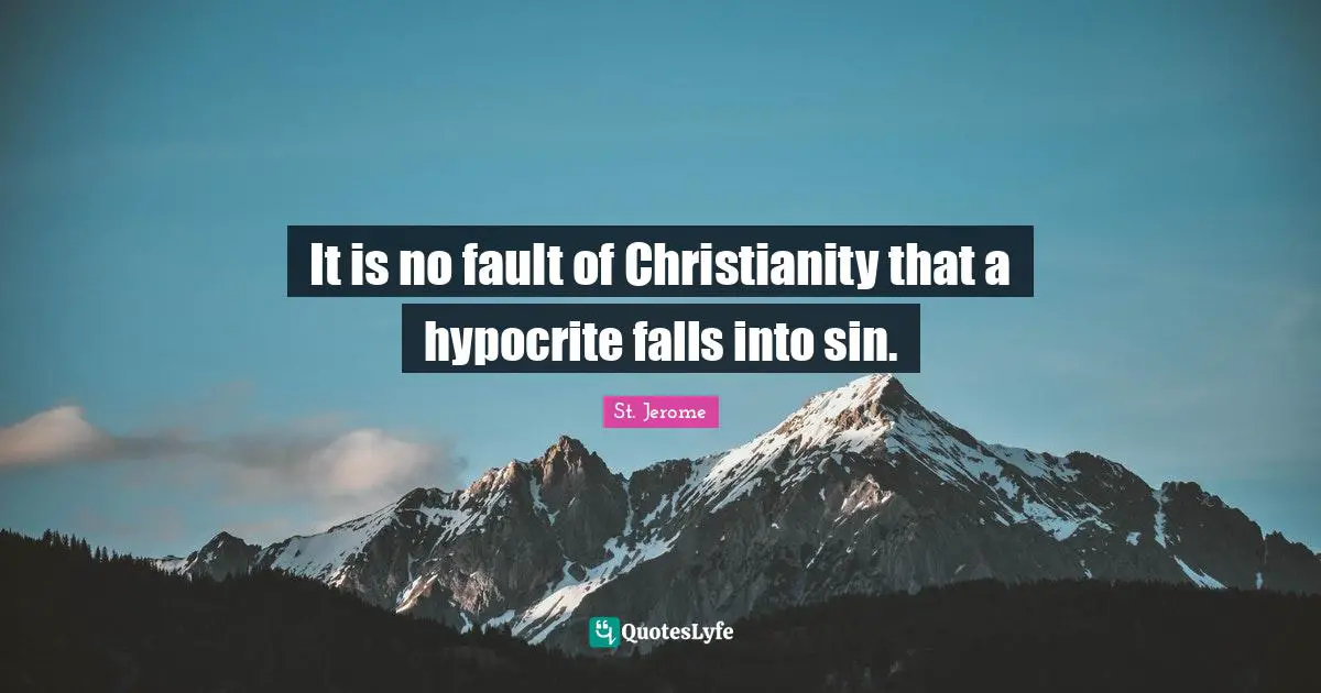It is no fault of Christianity that a hypocrite falls into sin.