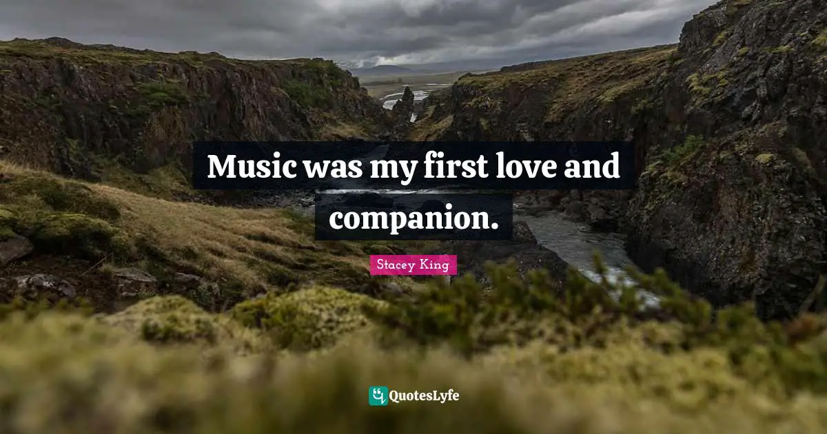 Music was my first love and companion.