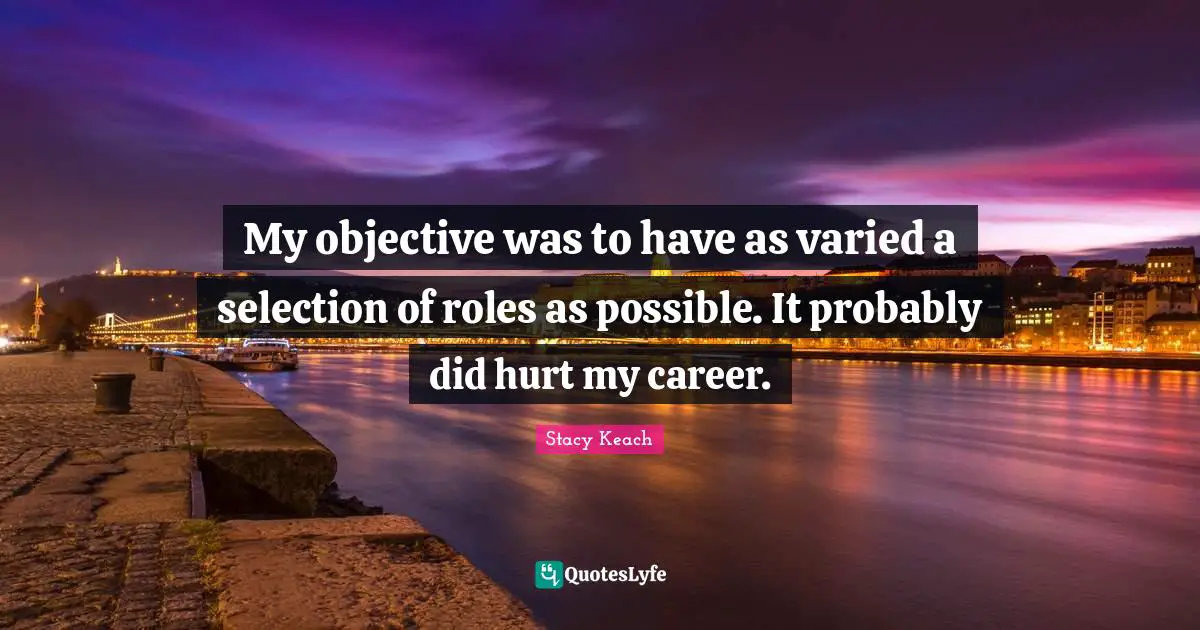 My objective was to have as varied a selection of roles as possible. It probably did hurt my career.