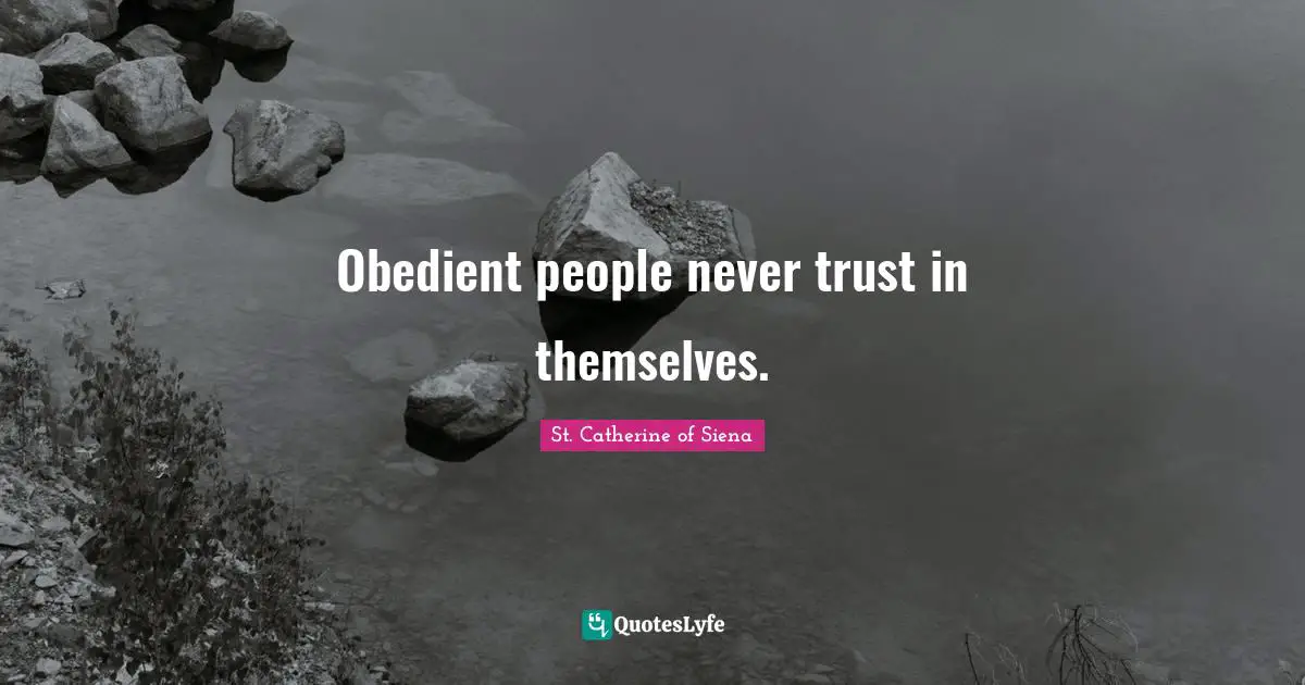 Obedient people never trust in themselves.