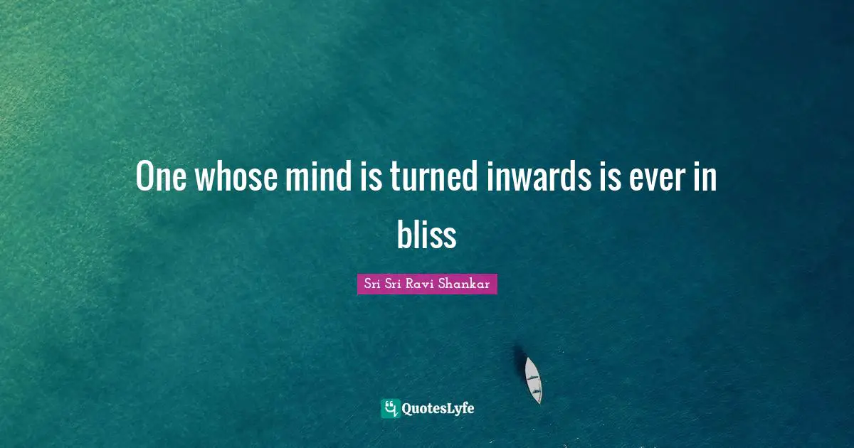 One whose mind is turned inwards is ever in bliss