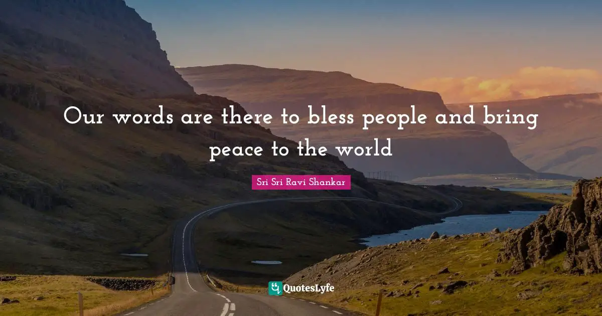 Our words are there to bless people and bring peace to the world