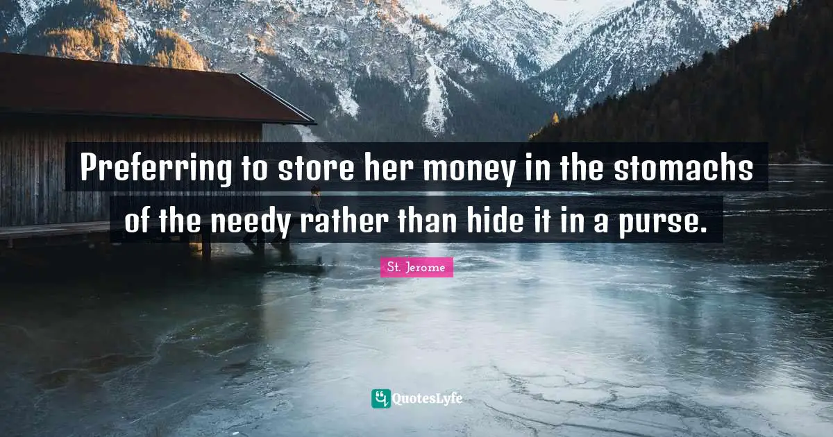 Preferring to store her money in the stomachs of the needy rather than hide it in a purse.