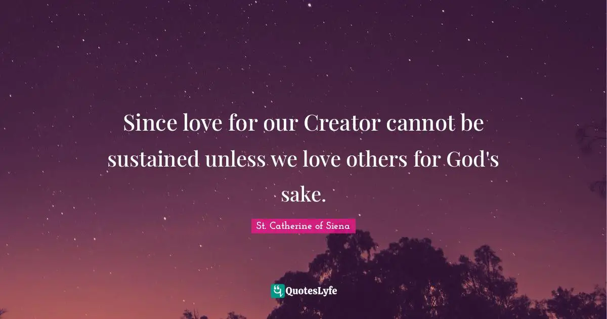 Since love for our Creator cannot be sustained unless we love others for God's sake.