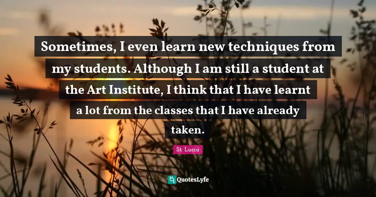 Sometimes, I even learn new techniques from my students. Although I am still a student at the Art Institute, I think that I have learnt a lot from the classes that I have already taken.