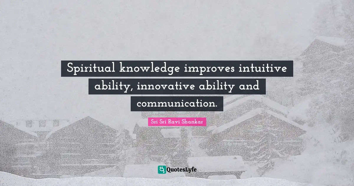 Intuitive Quotes: "Spiritual knowledge improves intuitive ability, innovative ability and communication."