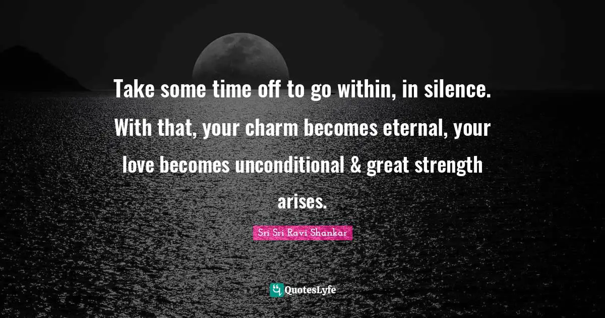 Take some time off to go within, in silence. With that, your charm becomes eternal, your love becomes unconditional & great strength arises.