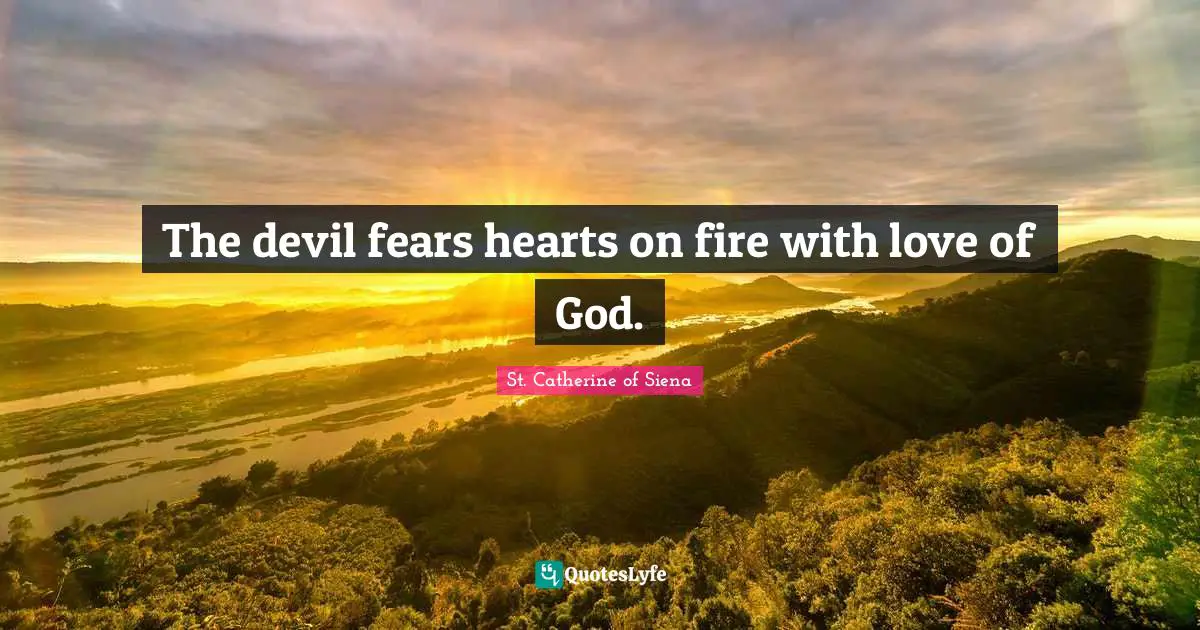 The devil fears hearts on fire with love of God.