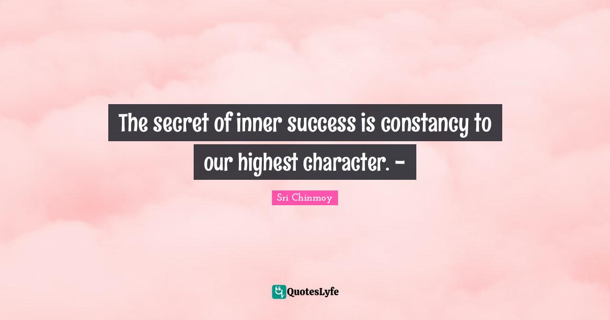 The secret of inner success is constancy to our highest character. -