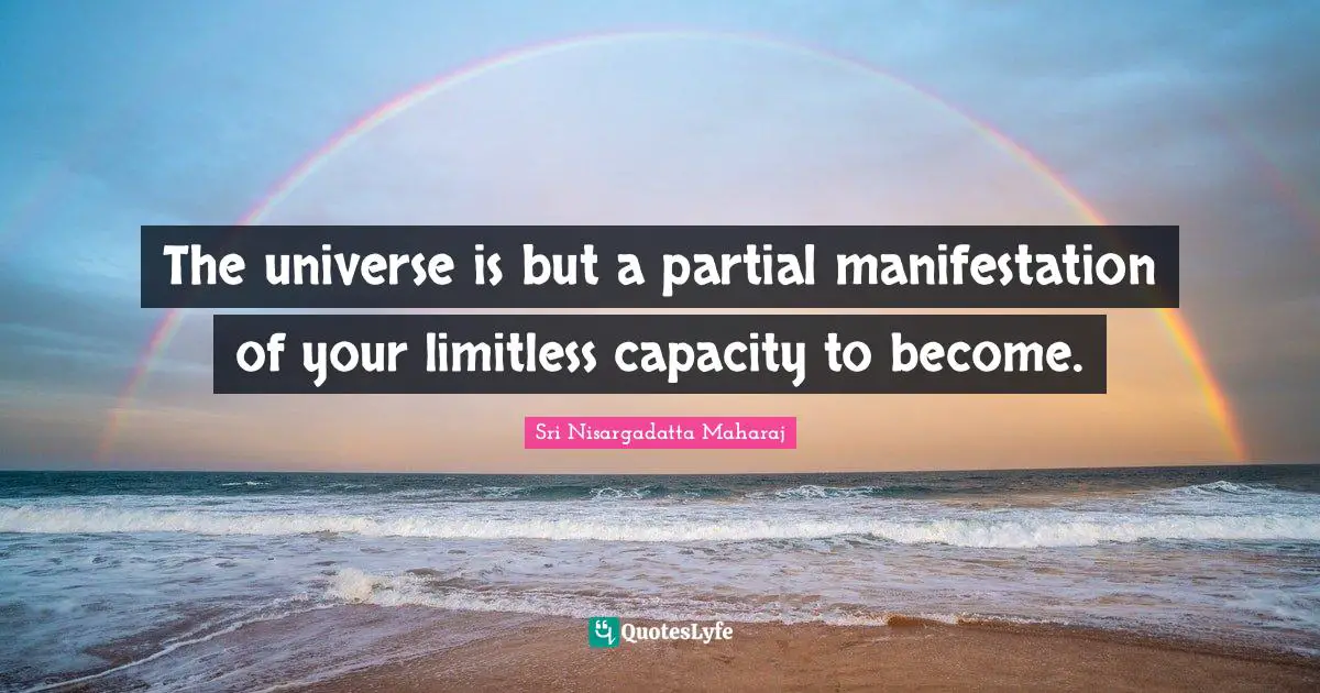Limitless Quotes: "The universe is but a partial manifestation of your limitless capacity to become."