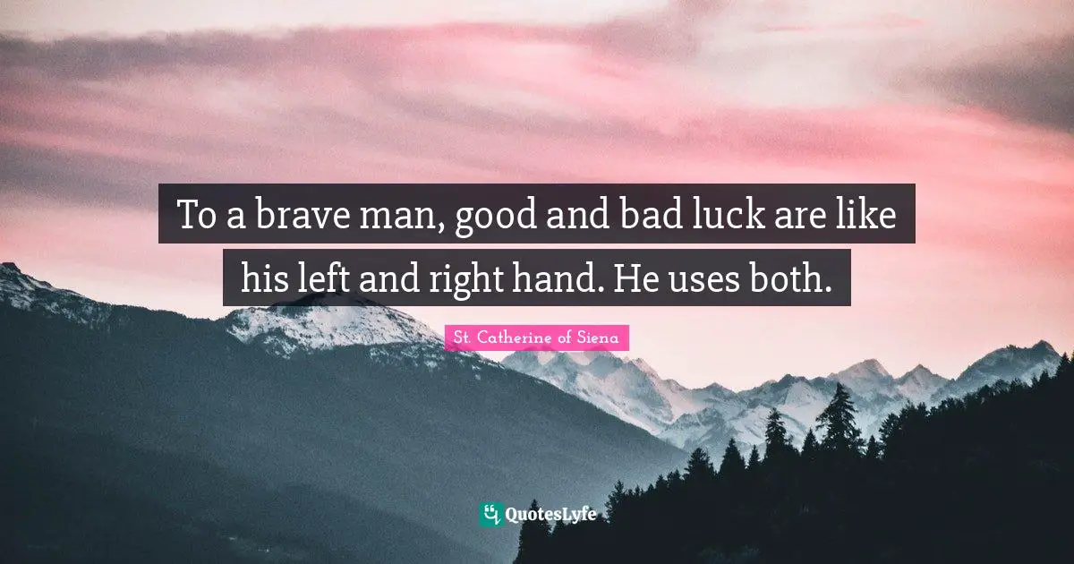 Brave Quotes: "To a brave man, good and bad luck are like his left and right hand. He uses both."