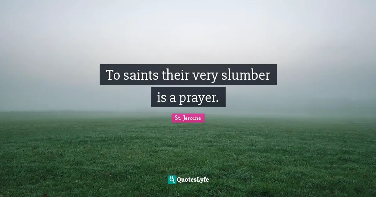 To saints their very slumber is a prayer.