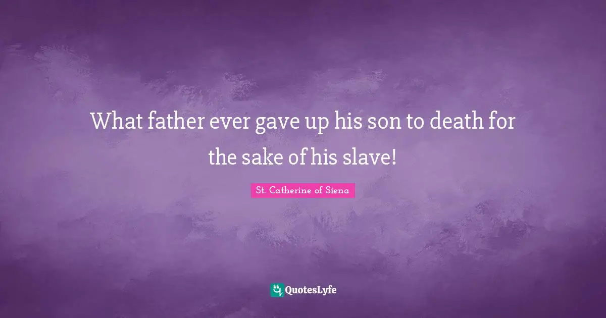 What father ever gave up his son to death for the sake of his slave!
