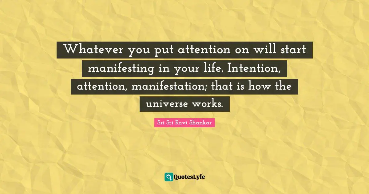 Whatever you put attention on will start manifesting in your life. Intention, attention, manifestation; that is how the universe works.