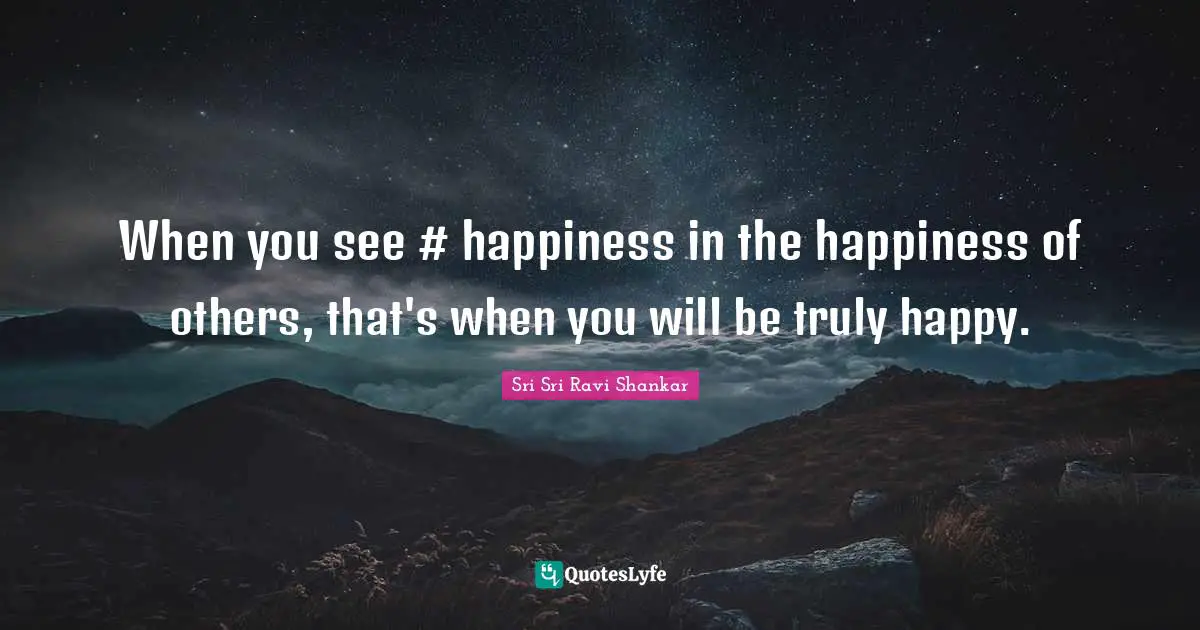 Truly Happy Quotes: "When you see #‎ happiness in the happiness of others, that's when you will be truly happy."