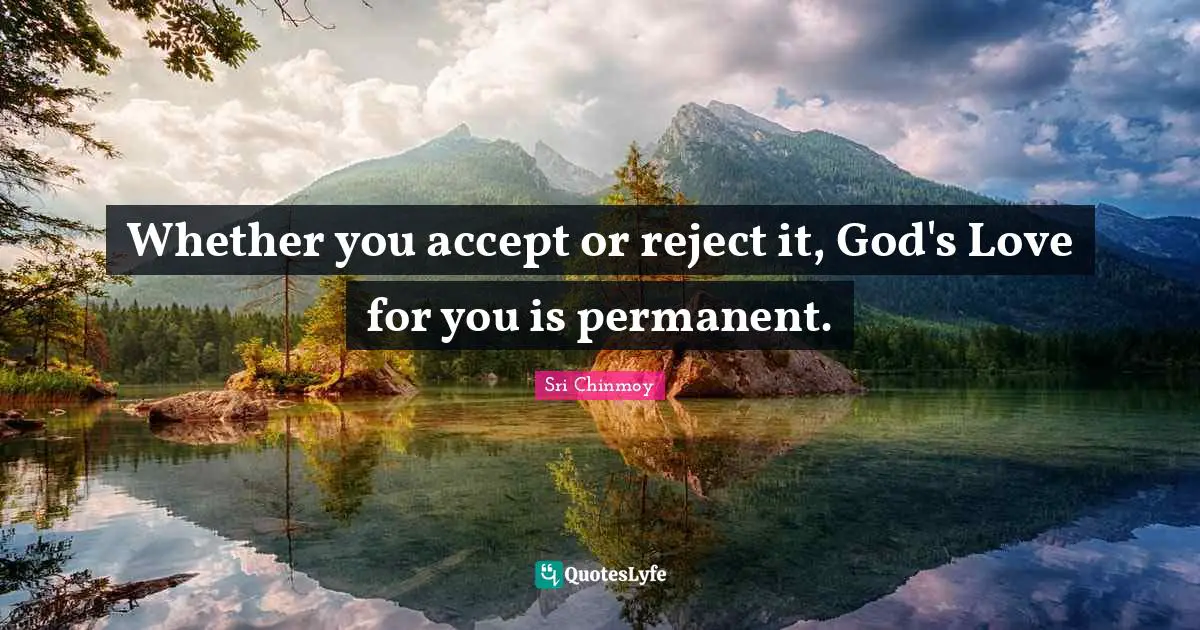 Whether you accept or reject it, God's Love for you is permanent.