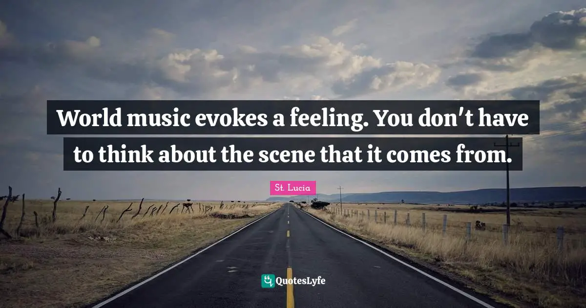 St. Lucia Quotes: "World music evokes a feeling. You don't have to think about the scene that it comes from."